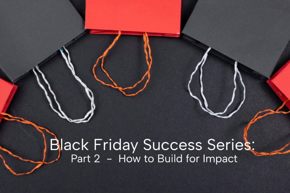 Black Friday Prep Series: Part 2 - How to Build for Impact